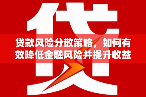 滦平贷款风险分散策略，如何有效降低金融风险并提升收益