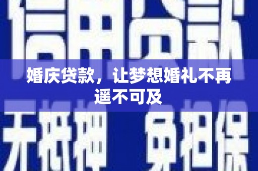滦平婚庆贷款，让梦想婚礼不再遥不可及