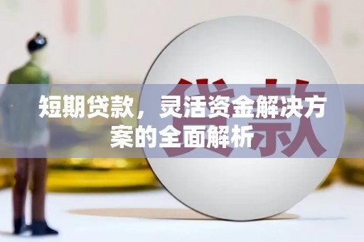 滦平短期贷款，灵活资金解决方案的全面解析