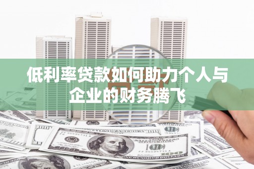 滦平低利率贷款如何助力个人与企业的财务腾飞