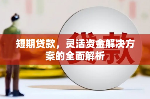 滦平短期贷款，灵活资金解决方案的全面解析
