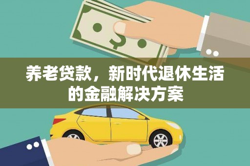 滦平养老贷款，新时代退休生活的金融解决方案