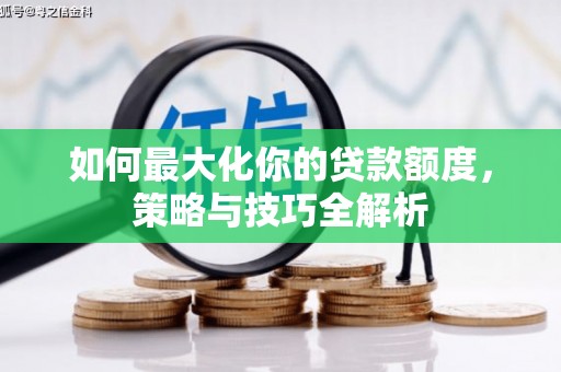 滦平如何最大化你的贷款额度，策略与技巧全解析