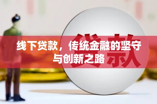 滦平线下贷款，传统金融的坚守与创新之路
