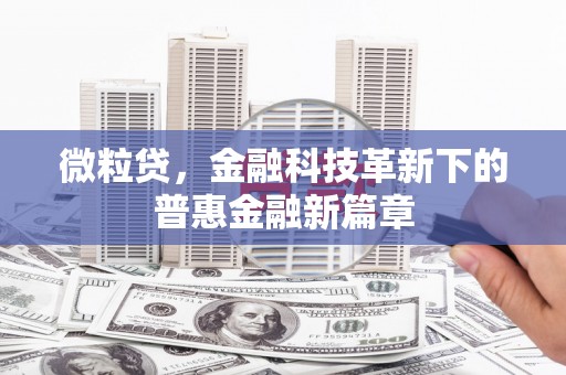 滦平微粒贷，金融科技革新下的普惠金融新篇章