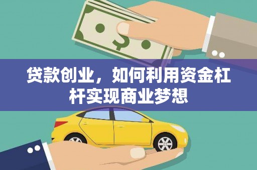 滦平贷款创业，如何利用资金杠杆实现商业梦想