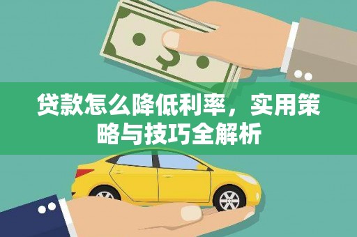 滦平贷款怎么降低利率，实用策略与技巧全解析