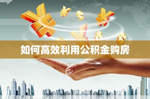滦平如何高效利用公积金购房