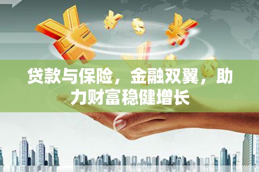 滦平贷款与保险，金融双翼，助力财富稳健增长