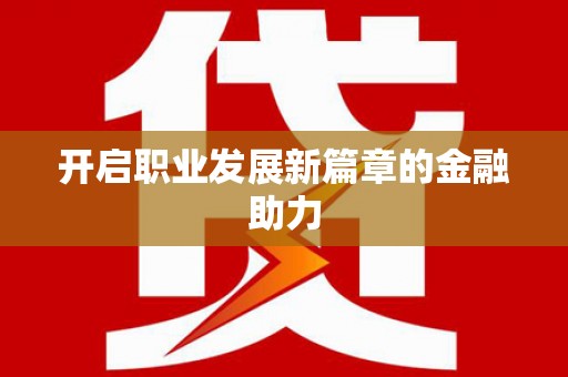 滦平开启职业发展新篇章的金融助力