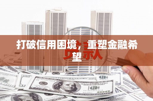 滦平打破信用困境，重塑金融希望