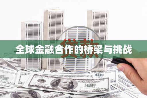 滦平全球金融合作的桥梁与挑战